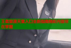 王者禁漫天堂入口全新指南精彩内容尽在掌握
