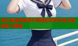 插小樱漫画禁漫天堂精彩故事全集深度解析与推荐