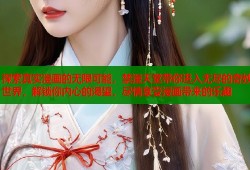 探索真实漫画的无限可能，禁漫天堂带你进入无尽的奇妙世界，解锁你内心的渴望，尽情享受漫画带来的乐趣