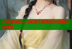 小鸟酱精彩cos禁漫天堂角色扮演魅力全揭秘