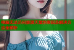 电脑无法访问禁漫天堂的原因及解决方法全解析