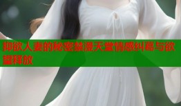 抑欲人妻的秘密禁漫天堂情感纠葛与欲望释放
