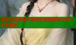 最多点阅禁漫天堂精彩漫画推荐与热门作品解析