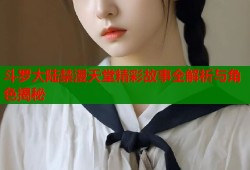 斗罗大陆禁漫天堂精彩故事全解析与角色揭秘