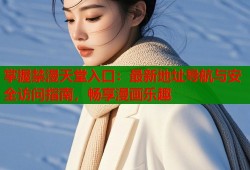 掌握禁漫天堂入口：最新地址导航与安全访问指南，畅享漫画乐趣
