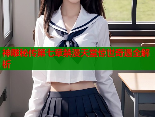 神雕秘传第七章禁漫天堂惊世奇遇全解析