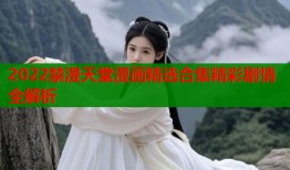 2022禁漫天堂漫画精选合集精彩剧情全解析