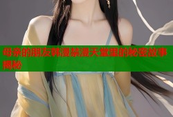 母亲的朋友韩漫禁漫天堂里的秘密故事揭秘