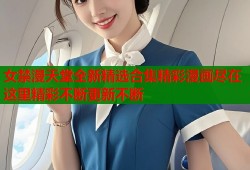 女禁漫天堂全新精选合集精彩漫画尽在这里精彩不断更新不断