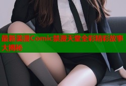 最新美漫Comic禁漫天堂全彩精彩故事大揭秘