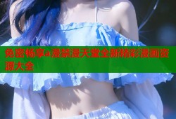 免密畅享a漫禁漫天堂全新精彩漫画资源大全