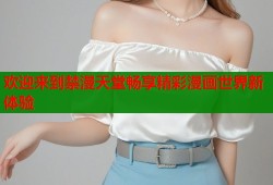 欢迎来到禁漫天堂畅享精彩漫画世界新体验