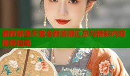 最新禁漫天堂全新资源汇总与精彩内容推荐指南