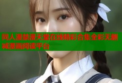 同人漫禁漫天堂在线精彩合集全彩无删减漫画阅读平台
