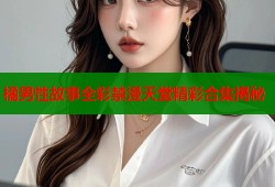 橘男性故事全彩禁漫天堂精彩合集揭秘