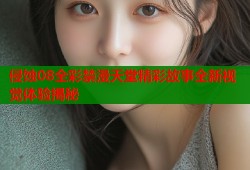 侵蚀08全彩禁漫天堂精彩故事全新视觉体验揭秘