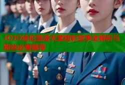 JOJO徐伦禁漫天堂精彩故事全解析与粉丝必看推荐