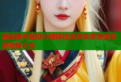 漏禁漫天堂排行榜精选优质免费漫画资源推荐大全
