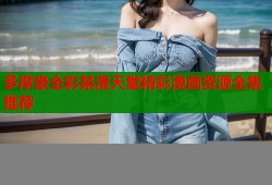 多摩豪全彩禁漫天堂精彩漫画资源全集推荐