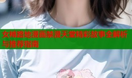 女褃路地漫画禁漫天堂精彩故事全解析与推荐指南