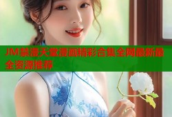 JM禁漫天堂漫画精彩合集全网最新最全资源推荐