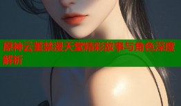 原神云堇禁漫天堂精彩故事与角色深度解析