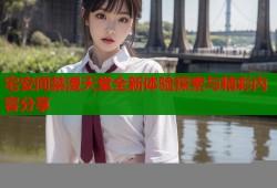 宅安间禁漫天堂全新体验探索与精彩内容分享