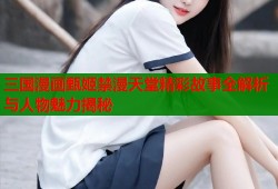 三国漫画甄姬禁漫天堂精彩故事全解析与人物魅力揭秘