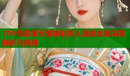 109号禁漫天堂精彩同人漫画全集深度解析与推荐
