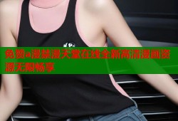 免赞a漫禁漫天堂在线全新高清漫画资源无限畅享