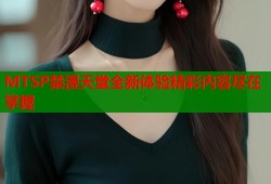 MTSP禁漫天堂全新体验精彩内容尽在掌握