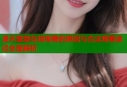 漫天堂禁在线观看的原因与合法观看途径全面解析