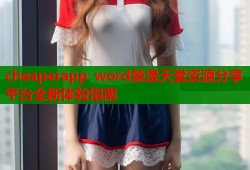 cheaperapp word禁漫天堂资源分享平台全新体验指南
