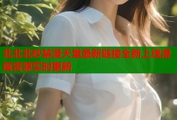 北北北砂禁漫天堂最新链接全新上线漫画资源实时更新