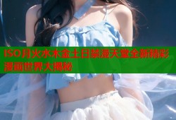 ISO月火水木金土日禁漫天堂全新精彩漫画世界大揭秘