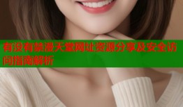 有没有禁漫天堂网址资源分享及安全访问指南解析