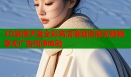 3D禁漫天堂全彩高清漫画资源无限畅享无广告纯净体验