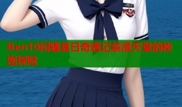 Ben10闷骚夏日奇遇记禁漫天堂的秘密探险