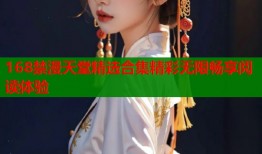 168禁漫天堂精选合集精彩无限畅享阅读体验