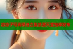 凉凉子写真精选合集禁漫天堂独家发布