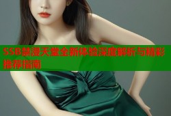 SSB禁漫天堂全新体验深度解析与精彩推荐指南
