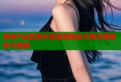原神P站禁漫天堂漫画精选合集深度解析与推荐