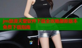 jm禁漫天堂软件下载全攻略最新版本免费下载指南