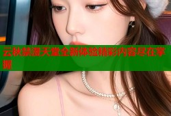 云秋禁漫天堂全新体验精彩内容尽在掌握