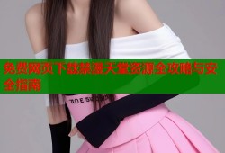 免费网页下载禁漫天堂资源全攻略与安全指南