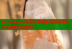 kataokasan禁漫天堂精彩漫画资源分享与最新动态解析