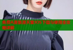 免费A漫禁漫天堂IOS下载与使用全攻略详解