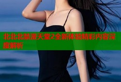 北北北禁漫天堂2全新体验精彩内容深度解析