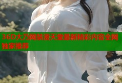 36D大乃网禁漫天堂最新精彩内容全网独家推荐
