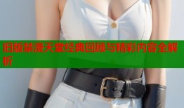 旧版禁漫天堂经典回顾与精彩内容全解析